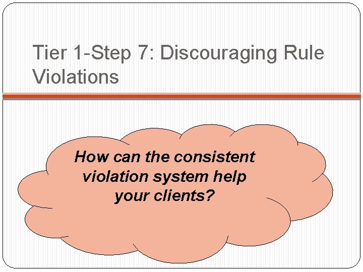 Tier 1 -Step 7: Discouraging Rule Violations How can the consistent violation system help Tier 1 -Step 7: Discouraging Rule Violations How can the consistent violation system help