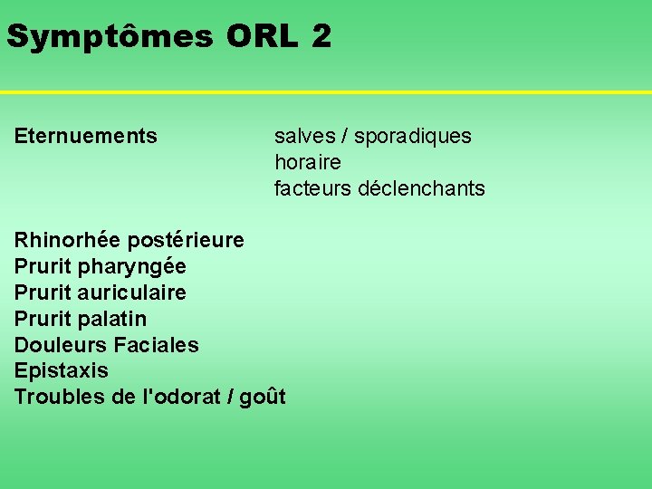 Symptômes ORL 2 Eternuements salves / sporadiques horaire facteurs déclenchants Rhinorhée postérieure Prurit pharyngée