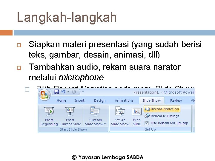 Langkah-langkah Siapkan materi presentasi (yang sudah berisi teks, gambar, desain, animasi, dll) Tambahkan audio,