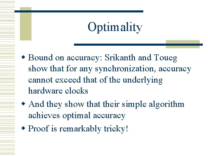 Optimality w Bound on accuracy: Srikanth and Toueg show that for any synchronization, accuracy Optimality w Bound on accuracy: Srikanth and Toueg show that for any synchronization, accuracy