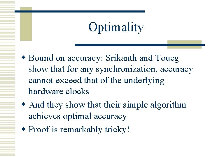 Optimality w Bound on accuracy: Srikanth and Toueg show that for any synchronization, accuracy