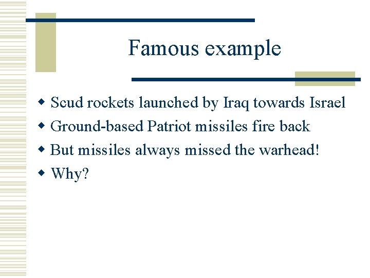Famous example w Scud rockets launched by Iraq towards Israel w Ground-based Patriot missiles Famous example w Scud rockets launched by Iraq towards Israel w Ground-based Patriot missiles