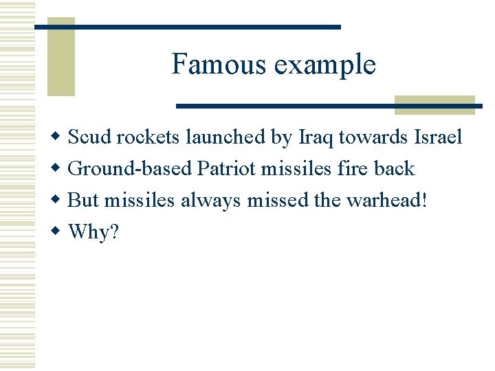 Famous example w Scud rockets launched by Iraq towards Israel w Ground-based Patriot missiles