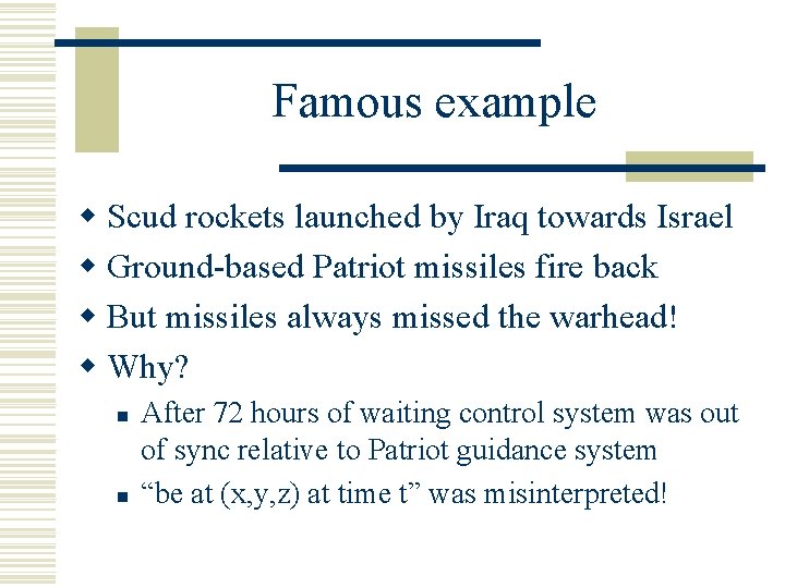Famous example w Scud rockets launched by Iraq towards Israel w Ground-based Patriot missiles Famous example w Scud rockets launched by Iraq towards Israel w Ground-based Patriot missiles