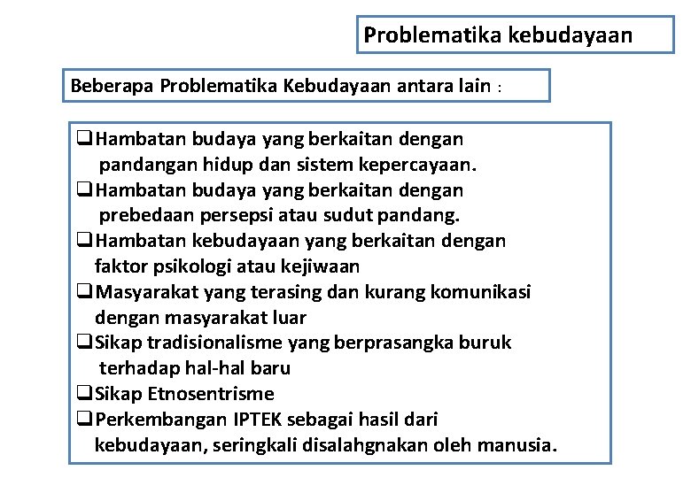 Problematika kebudayaan Beberapa Problematika Kebudayaan antara lain : q. Hambatan budaya yang berkaitan dengan