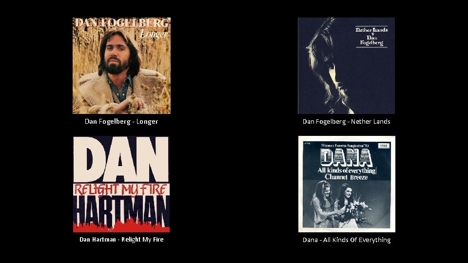 Dan Fogelberg - Longer Dan Fogelberg - Nether Lands Dan Hartman - Relight My