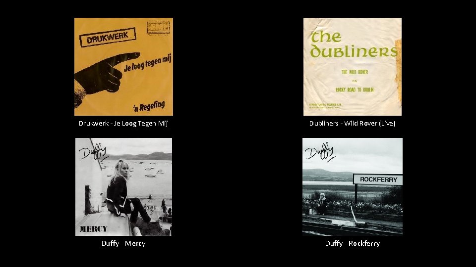 Drukwerk - Je Loog Tegen Mij Dubliners - Wild Rover (Live) Duffy - Mercy