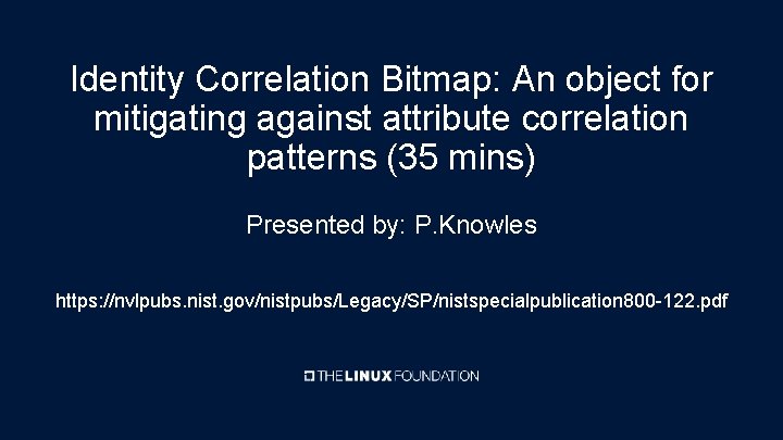 Identity Correlation Bitmap: An object for mitigating against attribute correlation patterns (35 mins) Presented