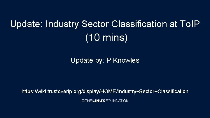 Update: Industry Sector Classification at To. IP (10 mins) Update by: P. Knowles https: