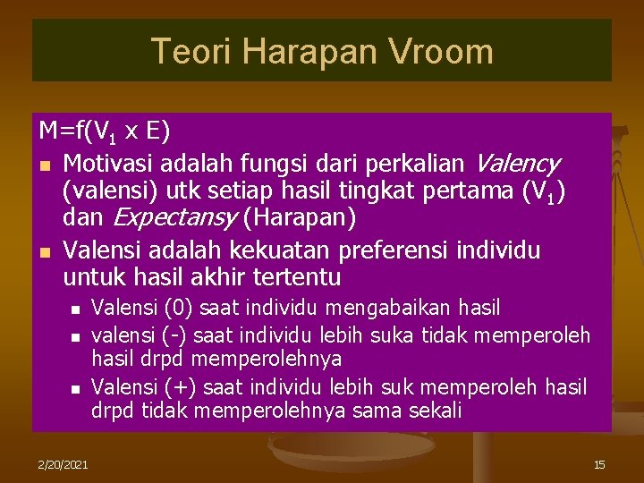 Teori Harapan Vroom M=f(V 1 x E) n Motivasi adalah fungsi dari perkalian Valency