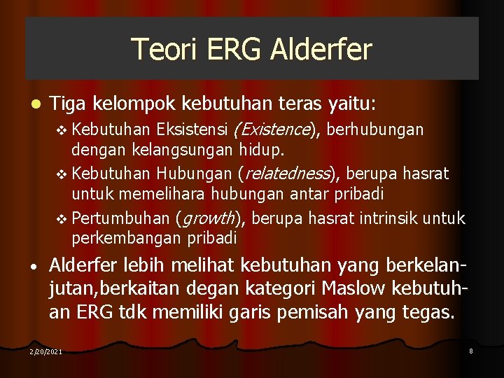 Teori ERG Alderfer l Tiga kelompok kebutuhan teras yaitu: Eksistensi (Existence), berhubungan dengan kelangsungan