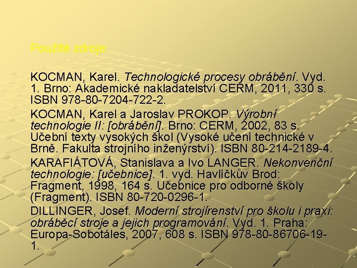 Použité zdroje: KOCMAN, Karel. Technologické procesy obrábění. Vyd. 1. Brno: Akademické nakladatelství CERM, 2011,