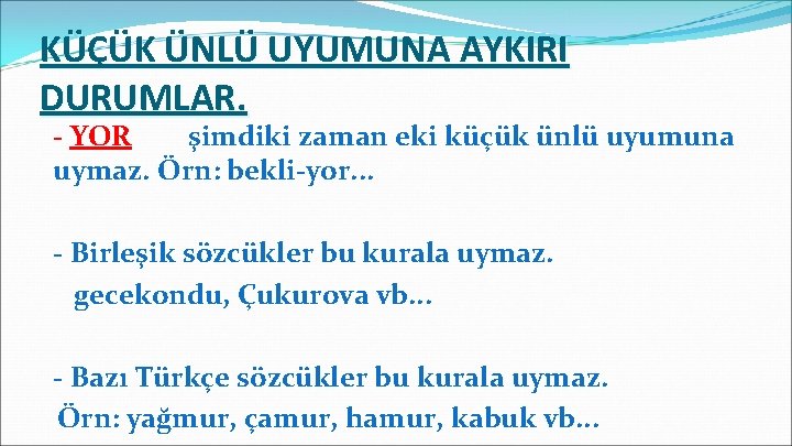 KÜÇÜK ÜNLÜ UYUMUNA AYKIRI DURUMLAR. - YOR şimdiki zaman eki küçük ünlü uyumuna uymaz.