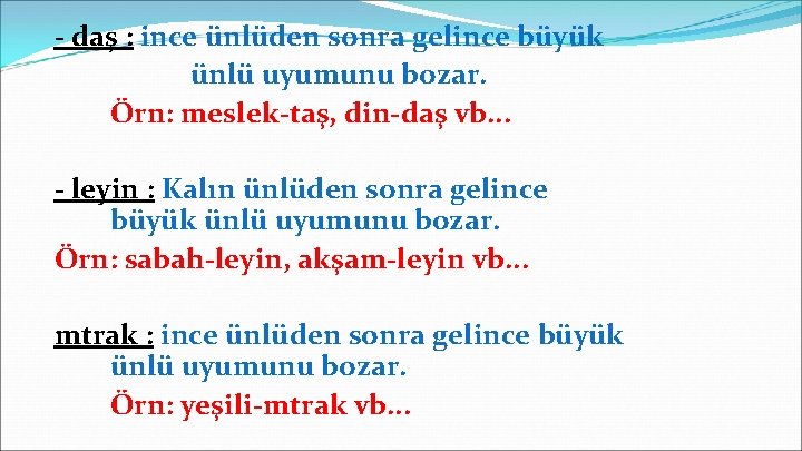 - daş : ince ünlüden sonra gelince büyük ünlü uyumunu bozar. Örn: meslek-taş, din-daş