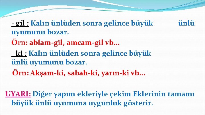 - gil : Kalın ünlüden sonra gelince büyük uyumunu bozar. Örn: ablam-gil, amcam-gil vb.