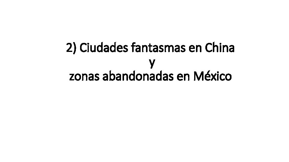 2) Ciudades fantasmas en China y zonas abandonadas en México 