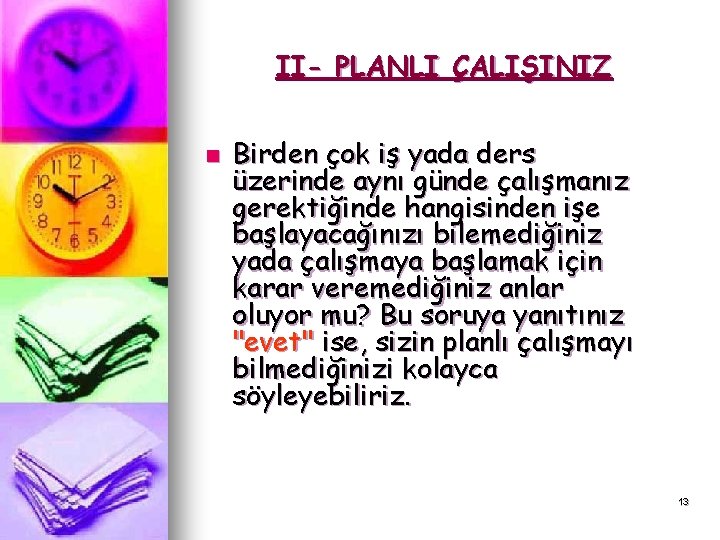 II- PLANLI ÇALIŞINIZ n Birden çok iş yada ders üzerinde aynı günde çalışmanız gerektiğinde