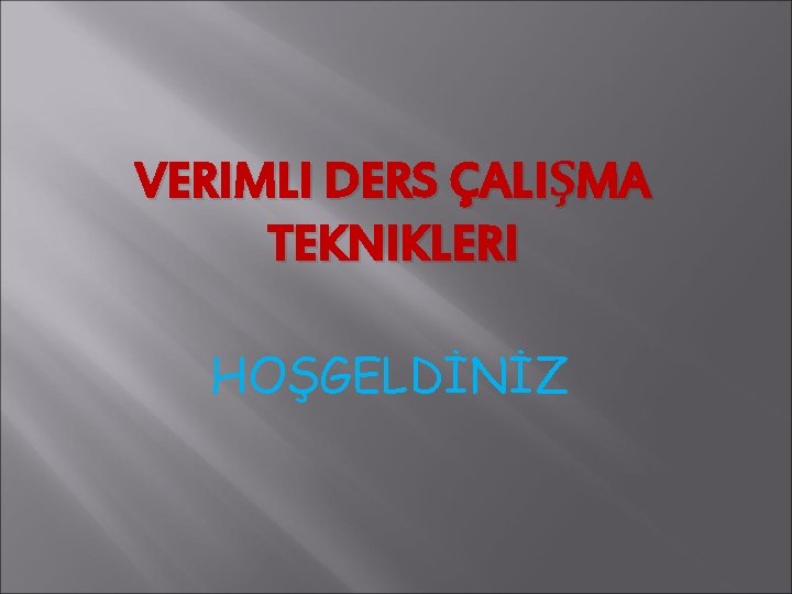 VERIMLI DERS ÇALIŞMA TEKNIKLERI HOŞGELDİNİZ 