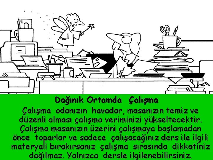 Dağınık Ortamda Çalışma odanızın havadar, masanızın temiz ve düzenli olması çalışma veriminizi yükseltecektir. Çalışma