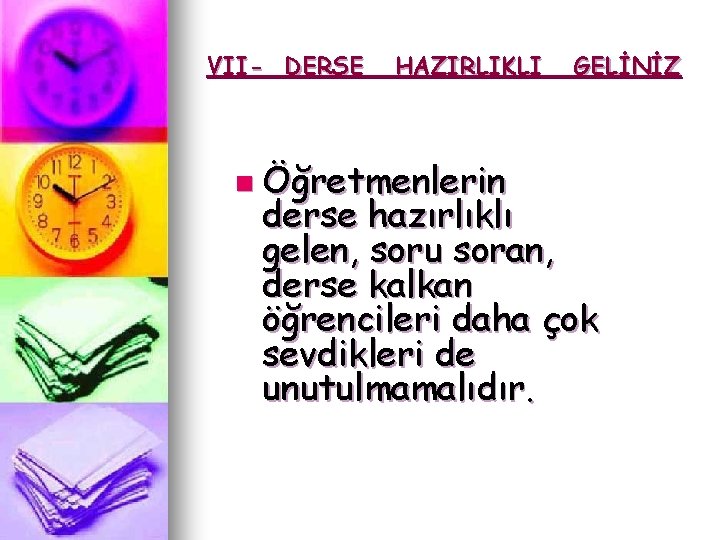 VII- DERSE HAZIRLIKLI n Öğretmenlerin GELİNİZ derse hazırlıklı gelen, soru soran, derse kalkan öğrencileri