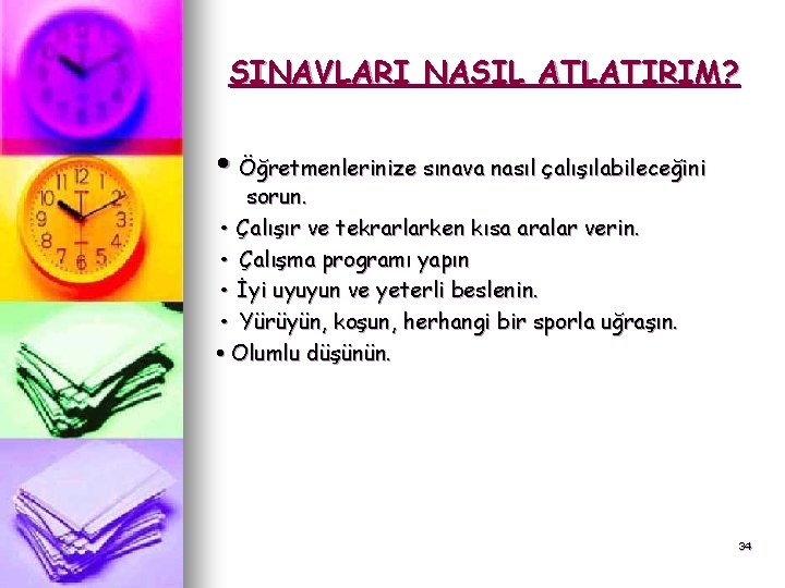 SINAVLARI NASIL ATLATIRIM? • Öğretmenlerinize sınava nasıl çalışılabileceğini sorun. • Çalışır ve tekrarlarken kısa