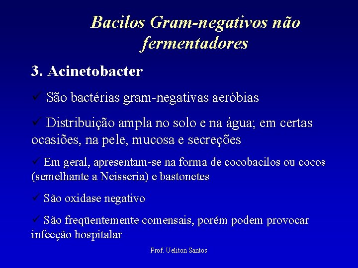 Bacilos Gram-negativos não fermentadores 3. Acinetobacter São bactérias gram-negativas aeróbias Distribuição ampla no solo
