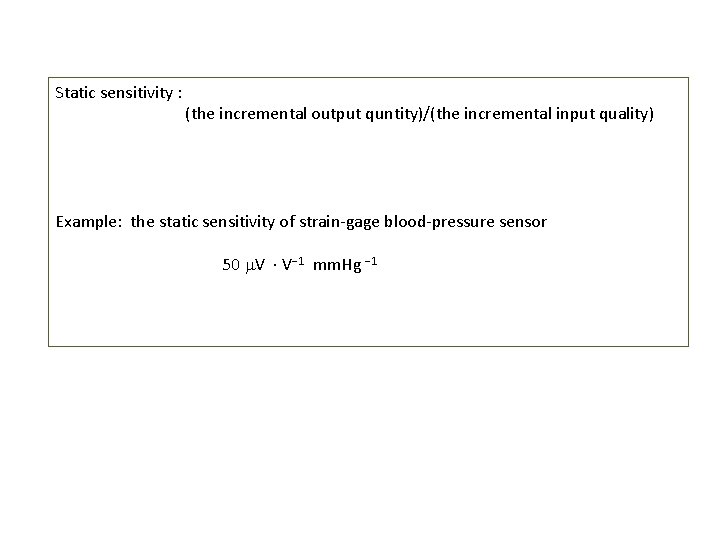 Static sensitivity : (the incremental output quntity)/(the incremental input quality) Example: the static sensitivity