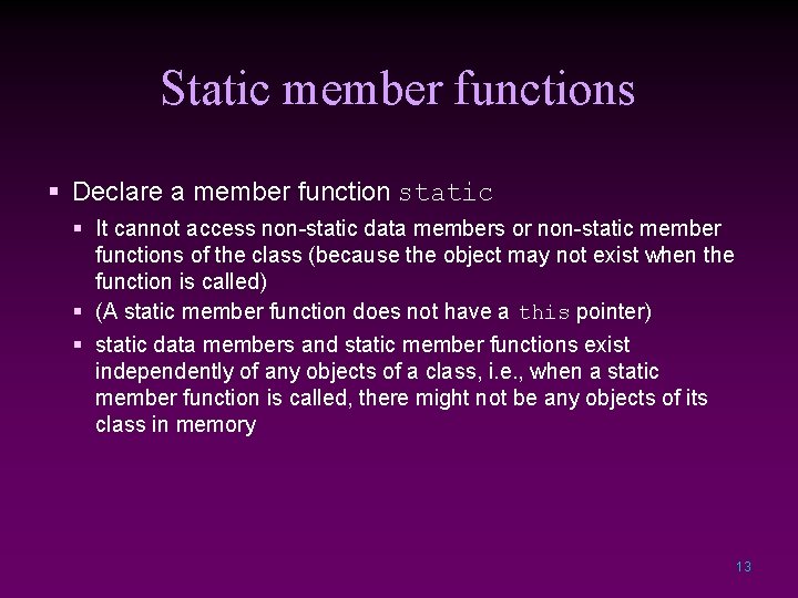 Static member functions § Declare a member function static § It cannot access non-static