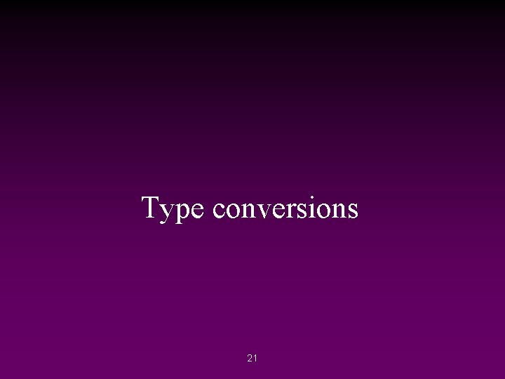 Type conversions 21 