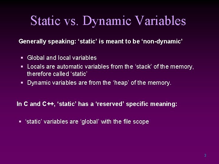 Static vs. Dynamic Variables Generally speaking: ‘static’ is meant to be ‘non-dynamic’ § Global