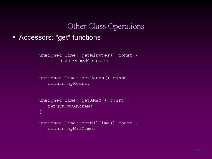Other Class Operations § Accessors: "get" functions unsigned Time: : get. Minutes() const {