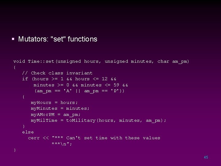 § Mutators: "set" functions void Time: : set(unsigned hours, unsigned minutes, char am_pm) {