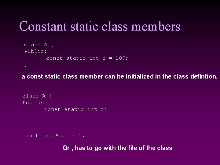 Constant static class members class A { Public: const static int c = 100;