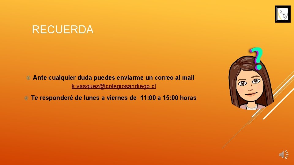 RECUERDA Ante cualquier duda puedes enviarme un correo al mail k. vasquez@colegiosandiego. cl Te
