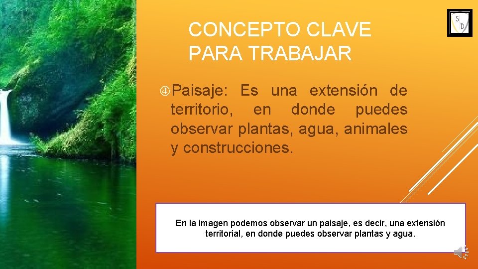 CONCEPTO CLAVE PARA TRABAJAR Paisaje: Es una extensión de territorio, en donde puedes observar