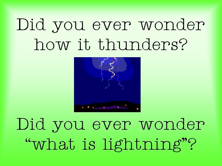 Did you ever wonder how it thunders? Did you ever wonder “what is lightning”?