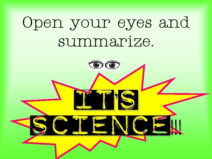 Open your eyes and summarize. It’s SCIENCE!!! 