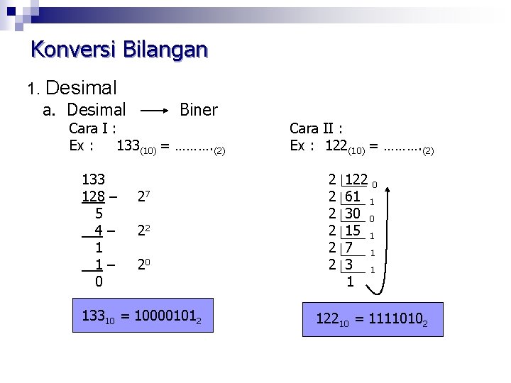 Konversi Bilangan 1. Desimal a. Desimal Biner Cara I : Ex : 133(10) =