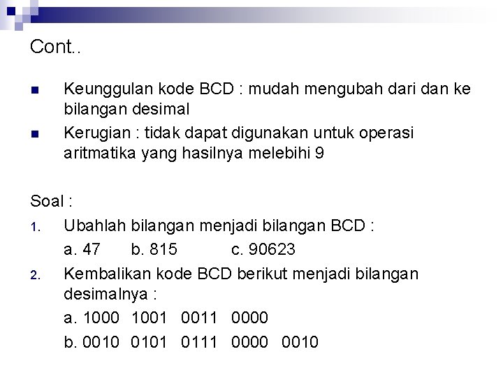 Cont. . n n Keunggulan kode BCD : mudah mengubah dari dan ke bilangan