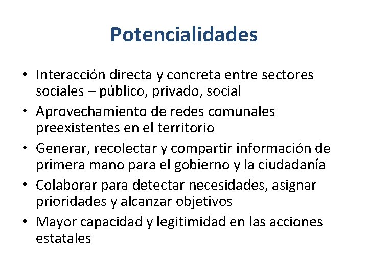 Potencialidades • Interacción directa y concreta entre sectores sociales – público, privado, social •