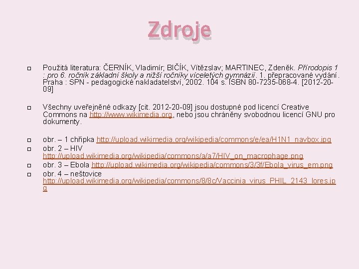 Zdroje Použitá literatura: ČERNÍK, Vladimír; BIČÍK, Vítězslav; MARTINEC, Zdeněk. Přírodopis 1 : pro 6.