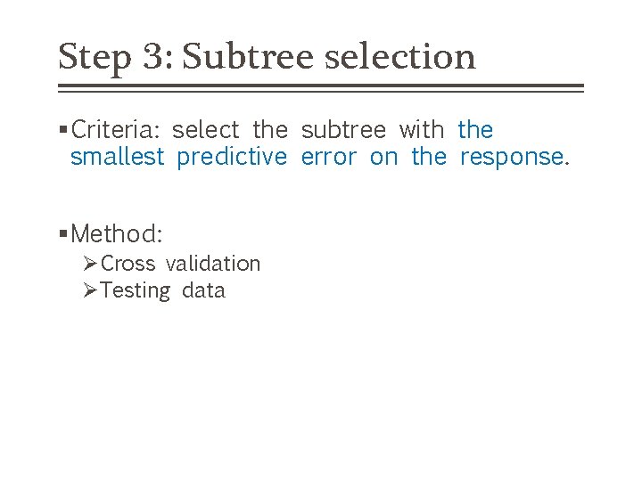 Step 3: Subtree selection §Criteria: select the subtree with the smallest predictive error on