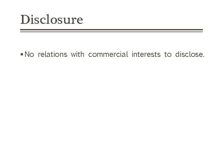 Disclosure § No relations with commercial interests to disclose. 