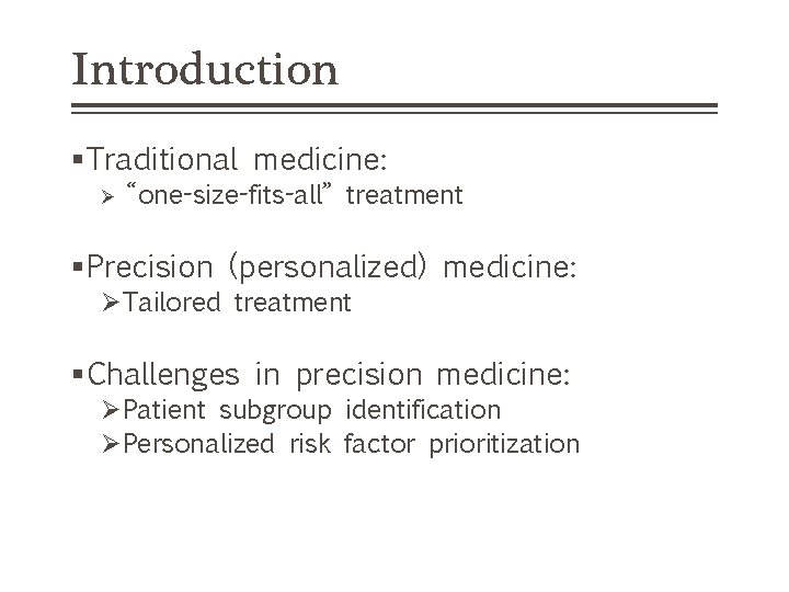 Introduction §Traditional medicine: Ø “one-size-fits-all” treatment §Precision (personalized) medicine: ØTailored treatment §Challenges in precision