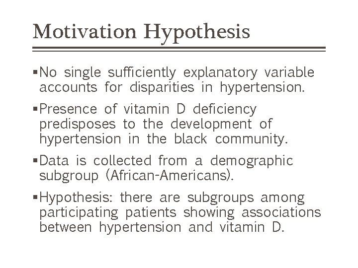 Motivation Hypothesis §No single sufficiently explanatory variable accounts for disparities in hypertension. §Presence of