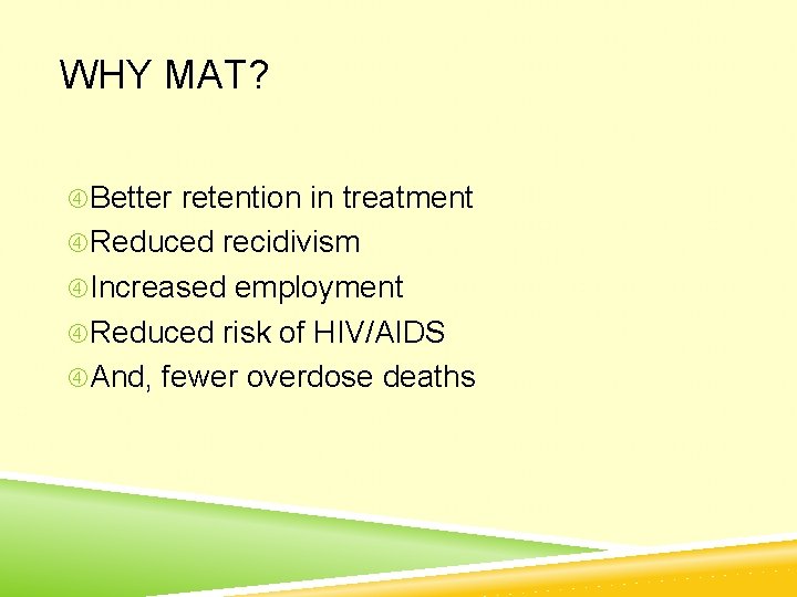 WHY MAT? Better retention in treatment Reduced recidivism Increased employment Reduced risk of HIV/AIDS