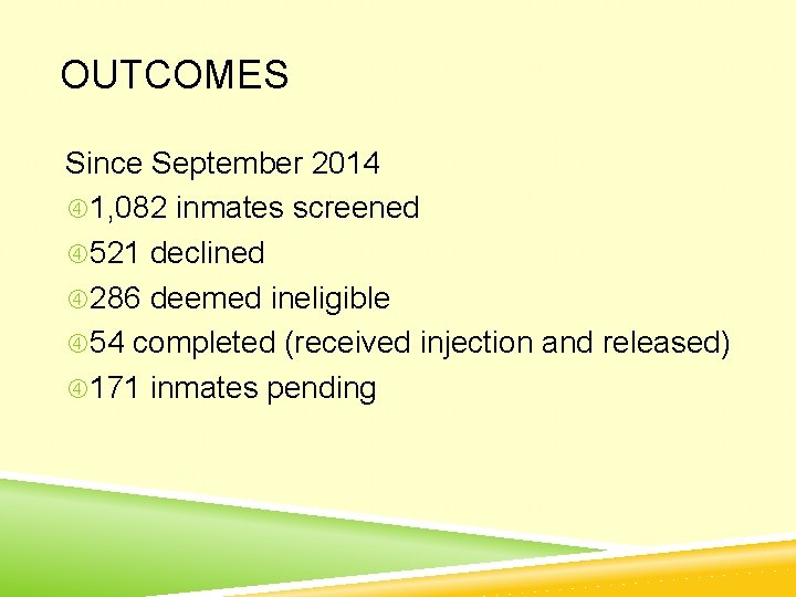 OUTCOMES Since September 2014 1, 082 inmates screened 521 declined 286 deemed ineligible 54