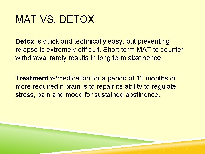 MAT VS. DETOX Detox is quick and technically easy, but preventing relapse is extremely