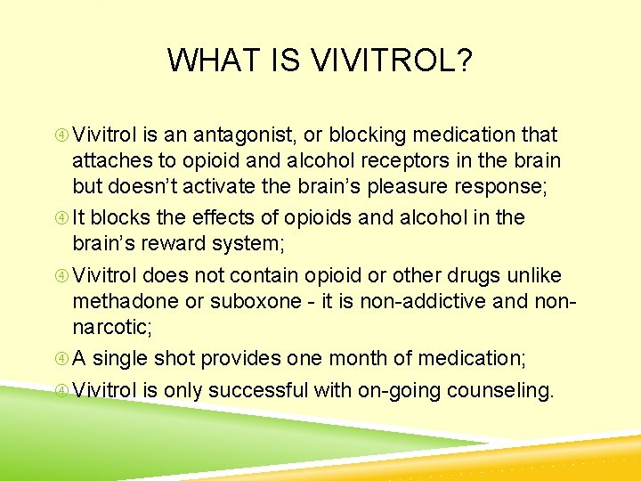 WHAT IS VIVITROL? Vivitrol is an antagonist, or blocking medication that attaches to opioid