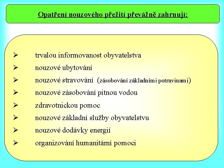 Opatření nouzového přežití převážně zahrnují: Ø trvalou informovanost obyvatelstva Ø nouzové ubytování Ø nouzové